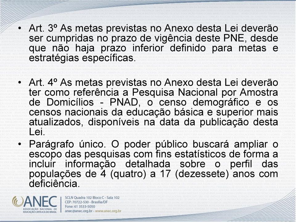 4º As metas previstas no Anexo desta Lei deverão ter como referência a Pesquisa Nacional por Amostra de Domicílios - PNAD, o censo demográfico e os censos nacionais