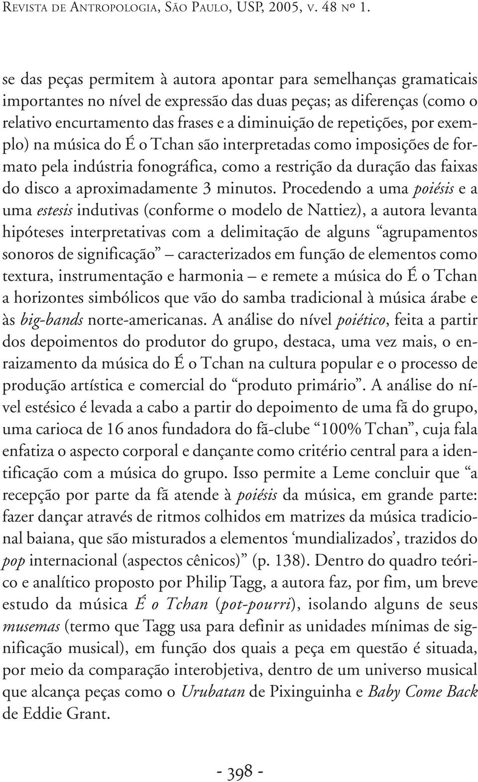 Procedendo a uma poiésis e a uma estesis indutivas (conforme o modelo de Nattiez), a autora levanta hipóteses interpretativas com a delimitação de alguns agrupamentos sonoros de significação