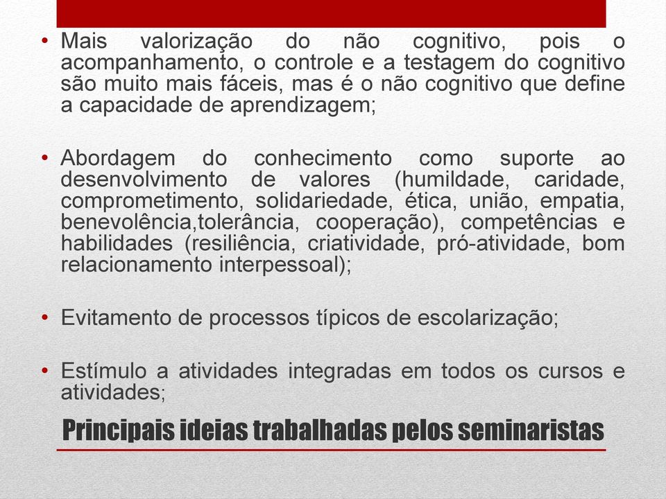 união, empatia, benevolência,tolerância, cooperação), competências e habilidades (resiliência, criatividade, pró-atividade, bom relacionamento interpessoal);