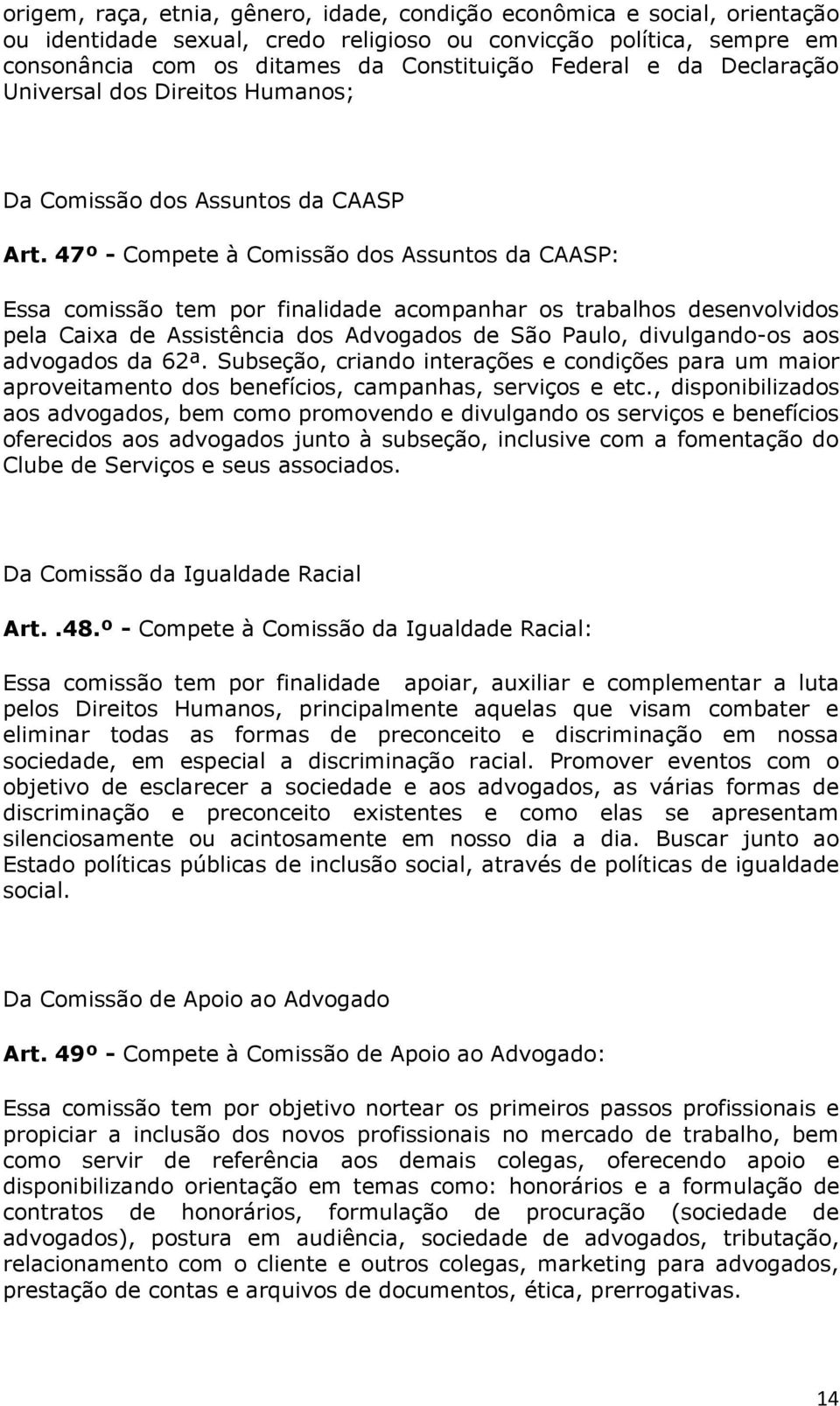 47º - Compete à Comissão dos Assuntos da CAASP: Essa comissão tem por finalidade acompanhar os trabalhos desenvolvidos pela Caixa de Assistência dos Advogados de São Paulo, divulgando-os aos