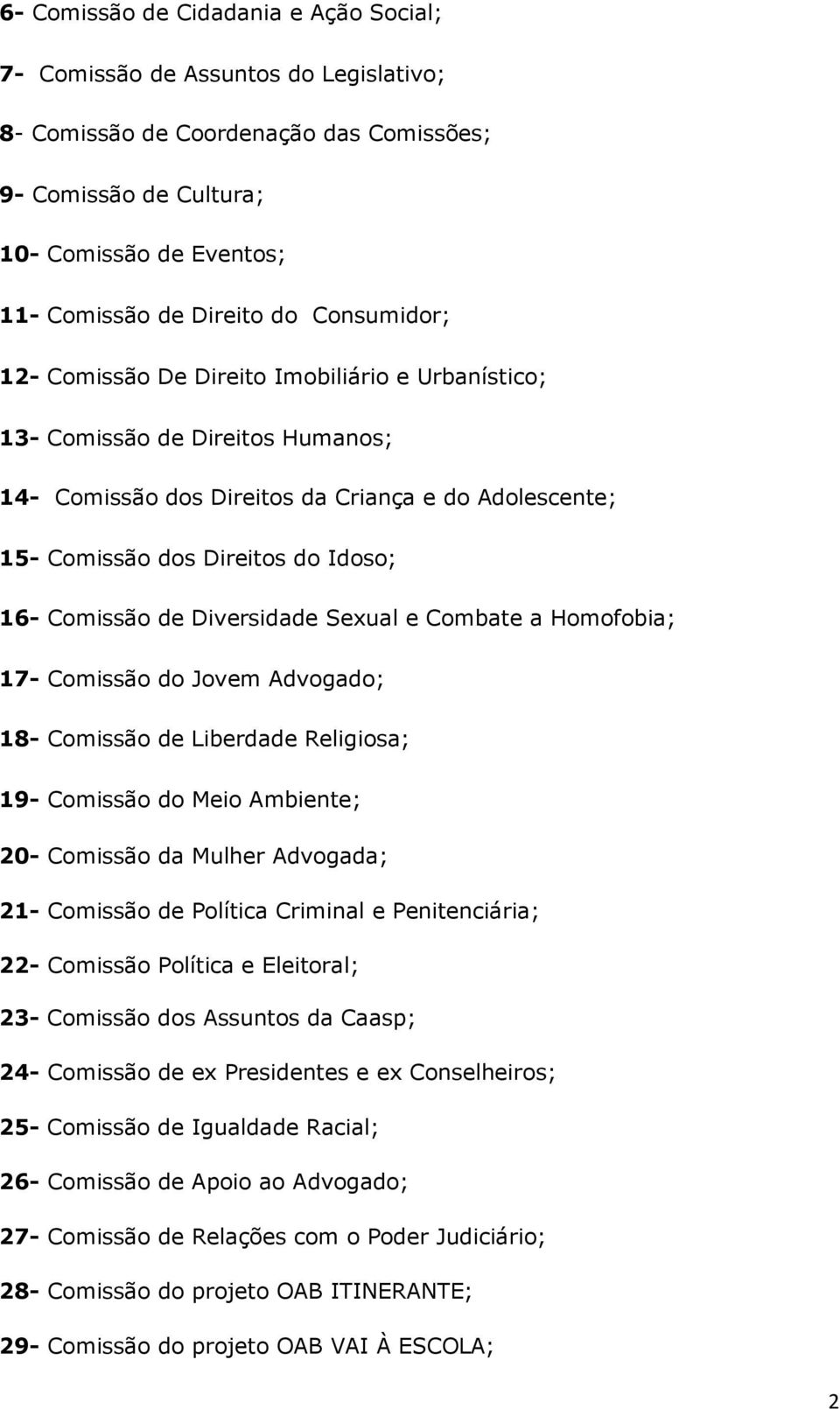 Comissão de Diversidade Sexual e Combate a Homofobia; 17- Comissão do Jovem Advogado; 18- Comissão de Liberdade Religiosa; 19- Comissão do Meio Ambiente; 20- Comissão da Mulher Advogada; 21- Comissão