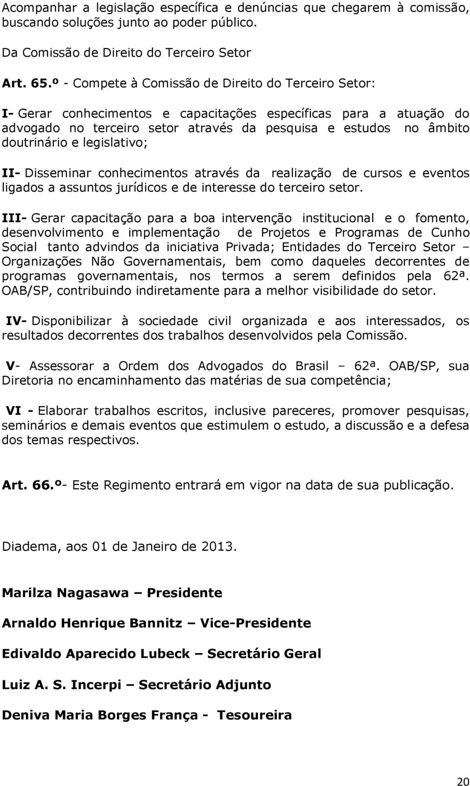 e legislativo; II- Disseminar conhecimentos através da realização de cursos e eventos ligados a assuntos jurídicos e de interesse do terceiro setor.