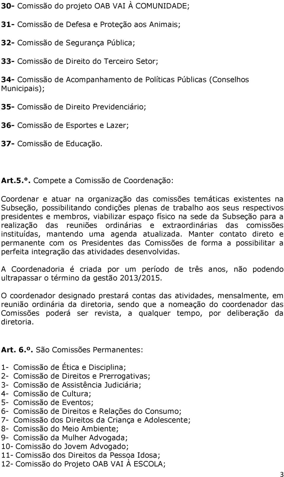 Comissão de Direito Previdenciário; 36- Comissão de Esportes e Lazer; 37- Comissão de Educação. Art.5.