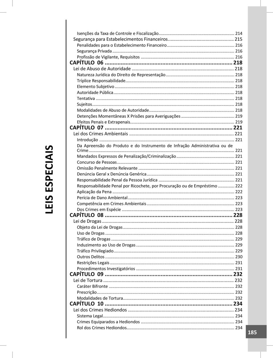 .. 218 Elemento Subjetivo... 218 Autoridade Pública... 218 Tentativa... 218 Sujeitos... 218 Modalidades de Abuso de Autoridade... 218 Detenções Momentâneas X Prisões para Averiguações.