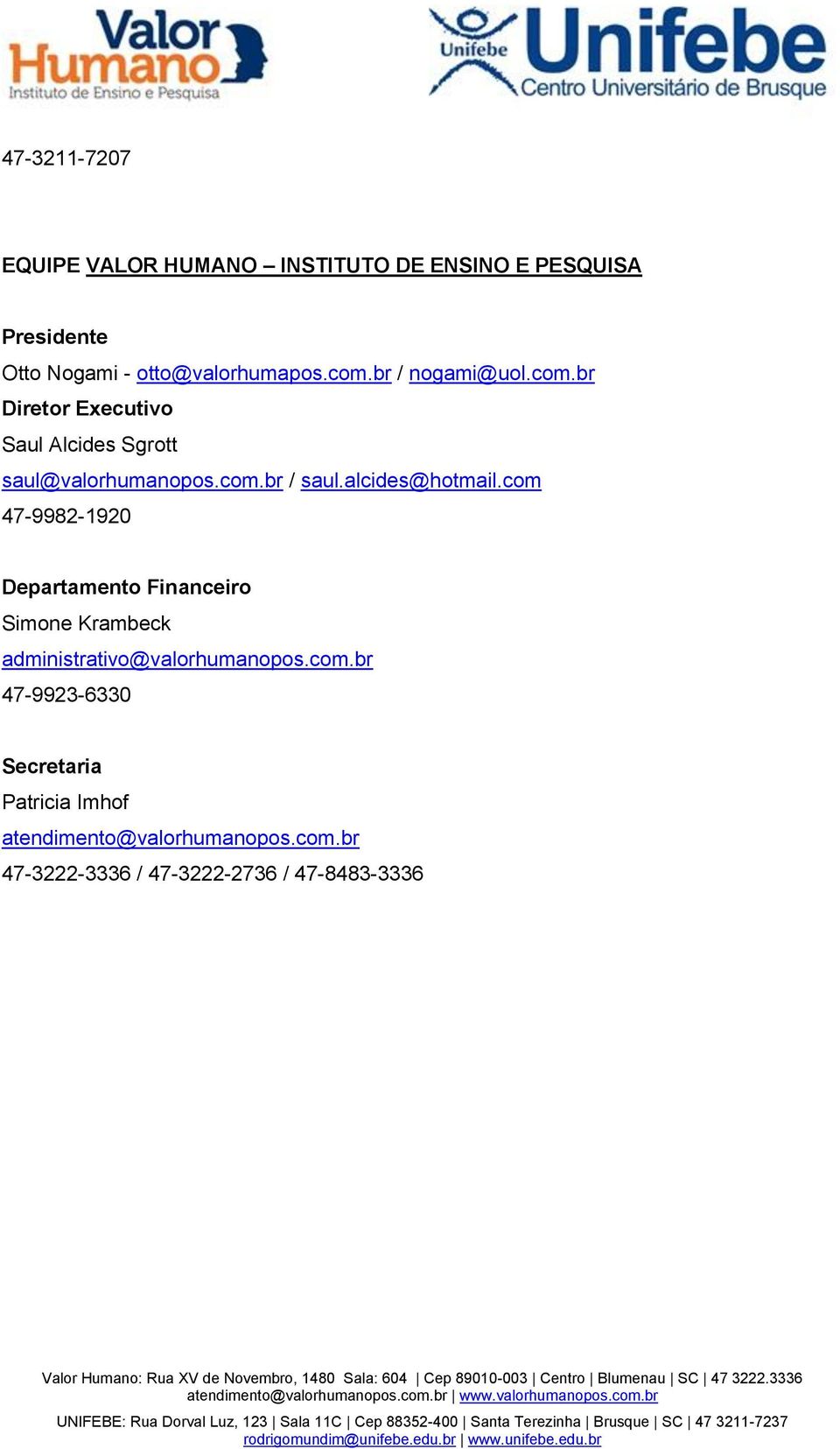 alcides@hotmail.com 47-9982-1920 Departamento Financeiro Simone Krambeck administrativo@valorhumanopos.com.br 47-9923-6330 Secretaria Patricia Imhof atendimento@valorhumanopos.