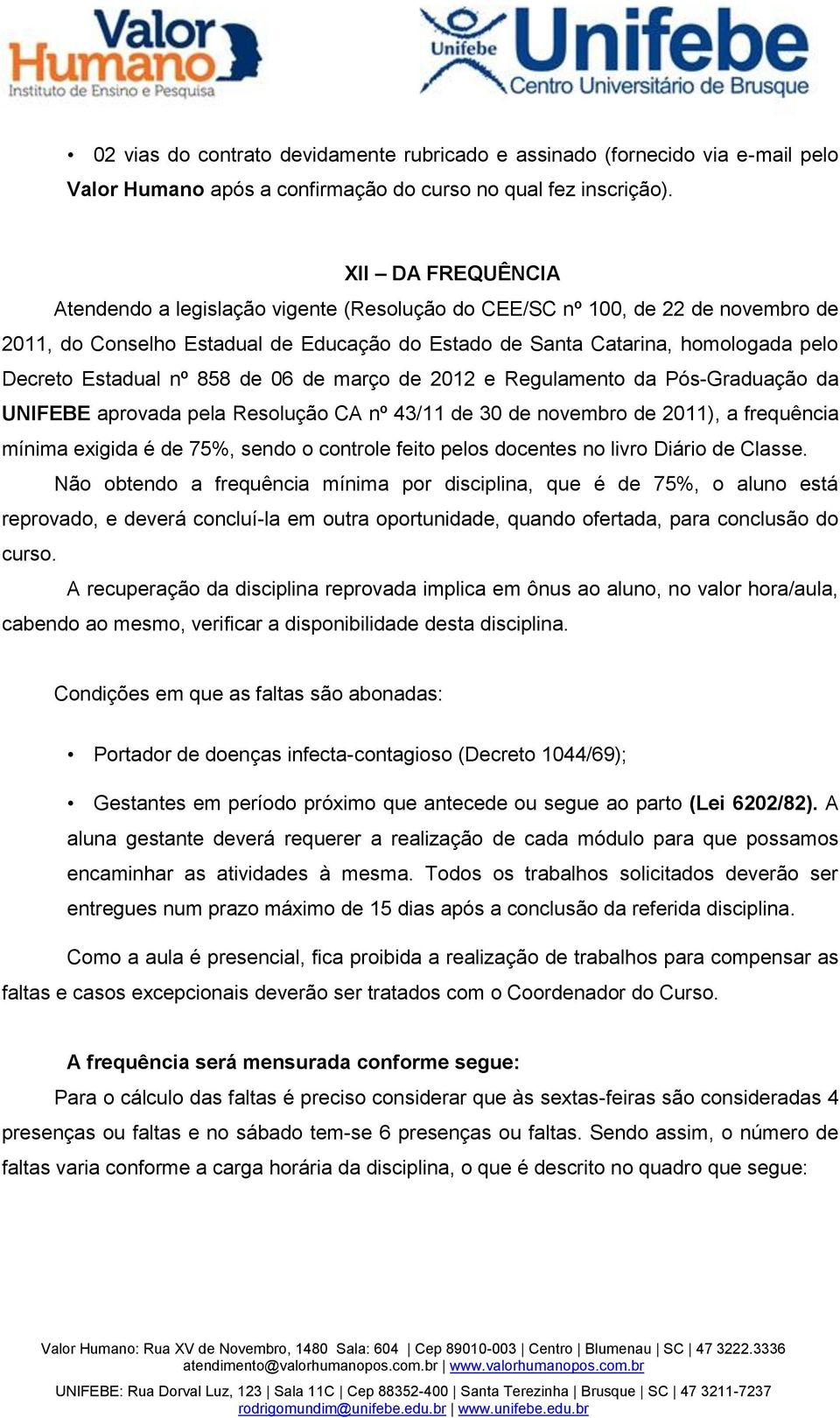 nº 858 de 06 de março de 2012 e Regulamento da Pós-Graduação da UNIFEBE aprovada pela Resolução CA nº 43/11 de 30 de novembro de 2011), a frequência mínima exigida é de 75%, sendo o controle feito