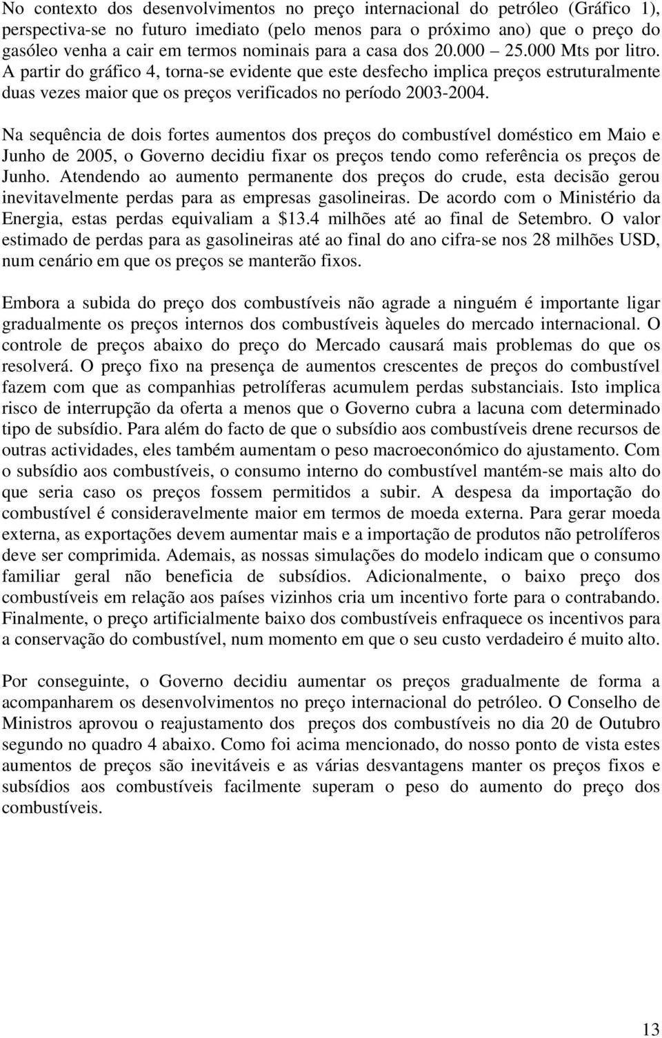 A partir do gráfico 4, torna-se evidente que este desfecho implica preços estruturalmente duas vezes maior que os preços verificados no período 2003-2004.