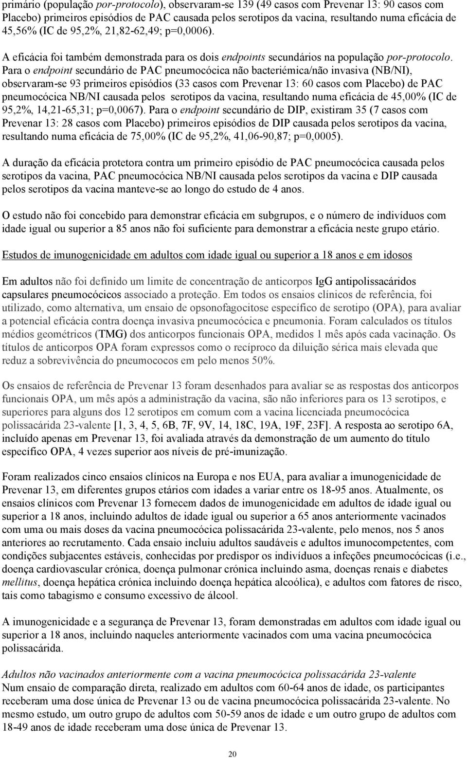 Para o endpoint secundário de PAC pneumocócica não bacteriémica/não invasiva (NB/NI), observaram-se 93 primeiros episódios (33 casos com Prevenar 13: 60 casos com Placebo) de PAC pneumocócica NB/NI