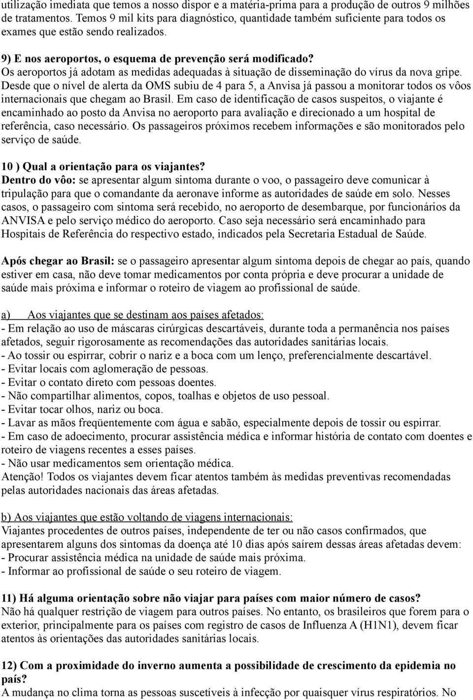 Os aeroportos já adotam as medidas adequadas à situação de disseminação do vírus da nova gripe.