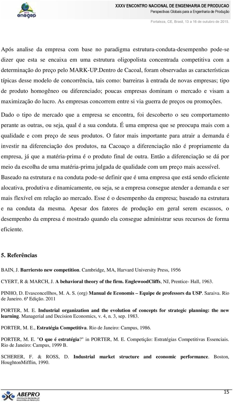 Dentro de Cacoal, foram observadas as características típicas desse modelo de concorrência, tais como: barreiras à entrada de novas empresas; tipo de produto homogêneo ou diferenciado; poucas