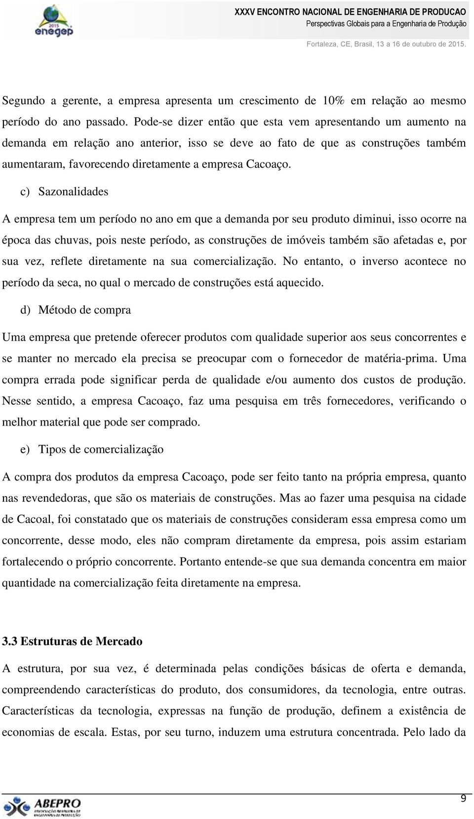 c) Sazonalidades A empresa tem um período no ano em que a demanda por seu produto diminui, isso ocorre na época das chuvas, pois neste período, as construções de imóveis também são afetadas e, por