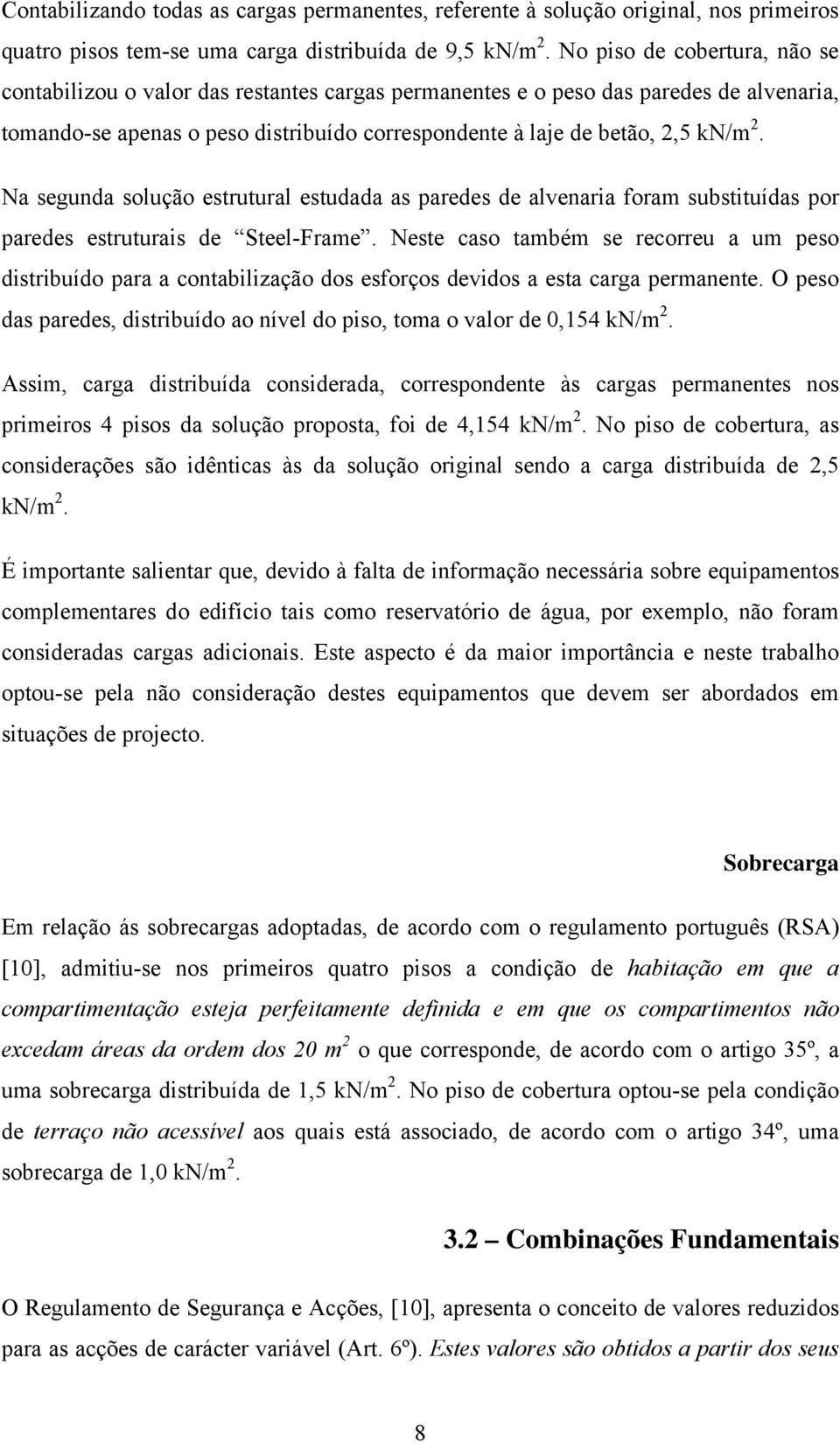 a segunda solução estrutural estudada as paredes de alvenaria foram substituídas por paredes estruturais de Steel-Frame.