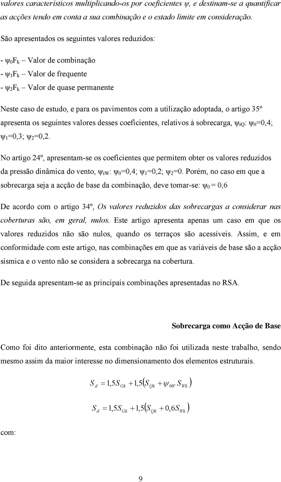 utilização adoptada, o artigo 35º apresenta os seguintes valores desses coeficientes, relativos à sobrecarga, ψ iq : ψ 0 =0,4; ψ 1 =0,3; ψ 2 =0,2.