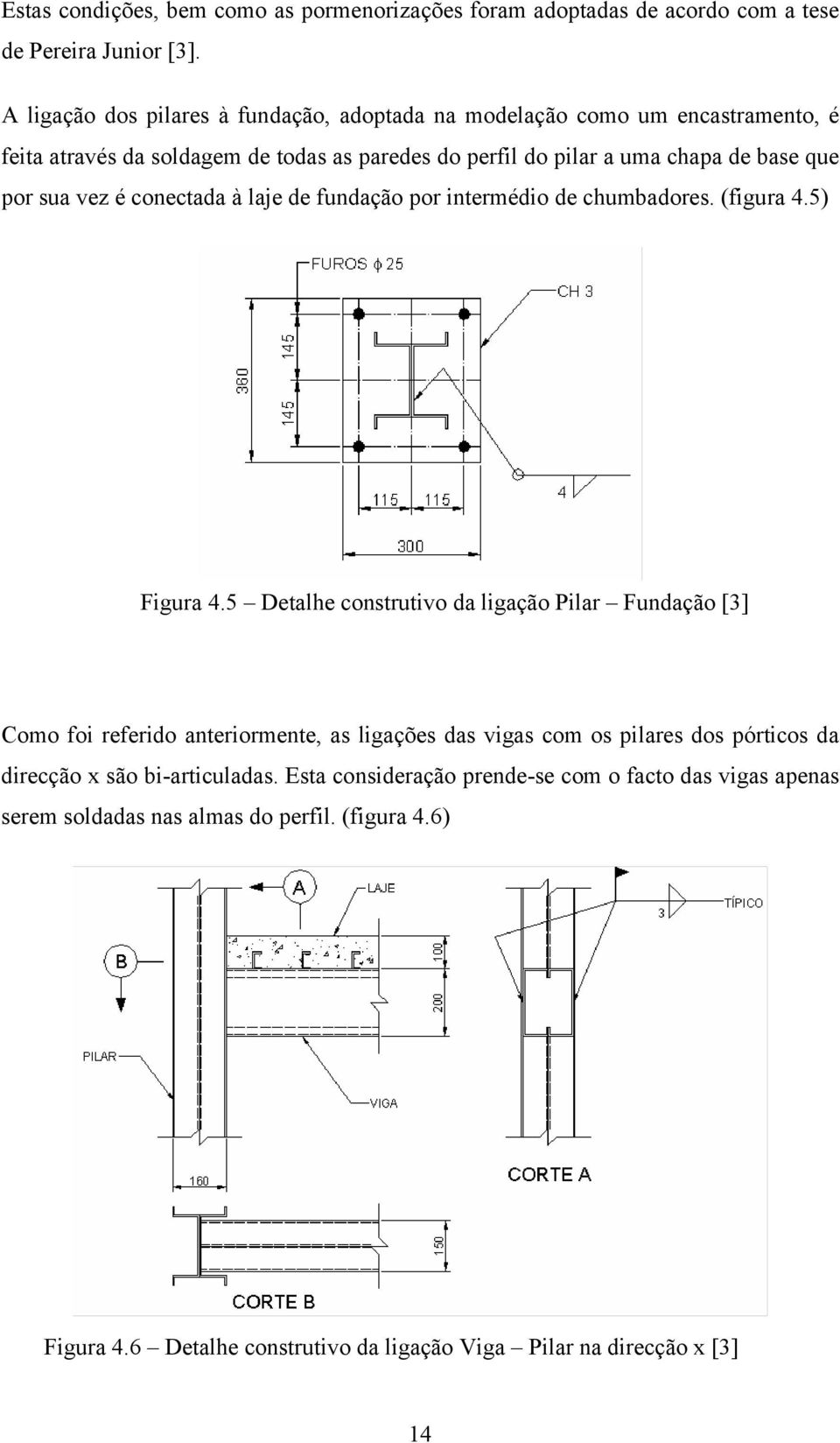 vez é conectada à laje de fundação por intermédio de chumbadores. (figura 4.5) Figura 4.