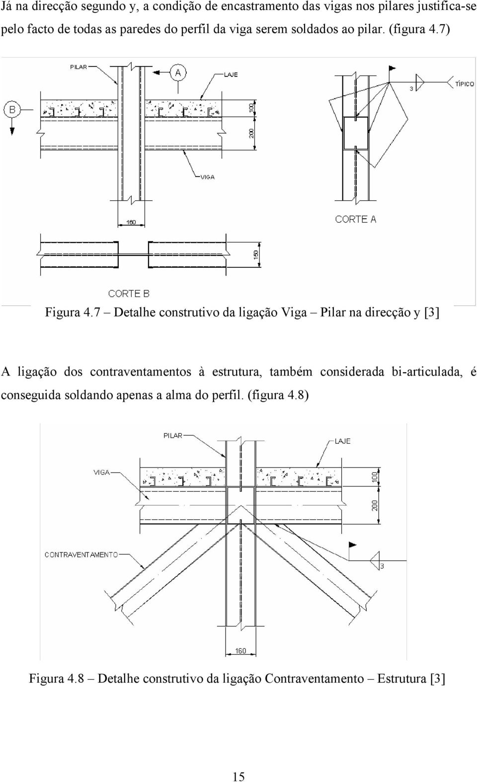 7 Detalhe construtivo da ligação Viga Pilar na direcção [3] A ligação dos contraventamentos à estrutura, também