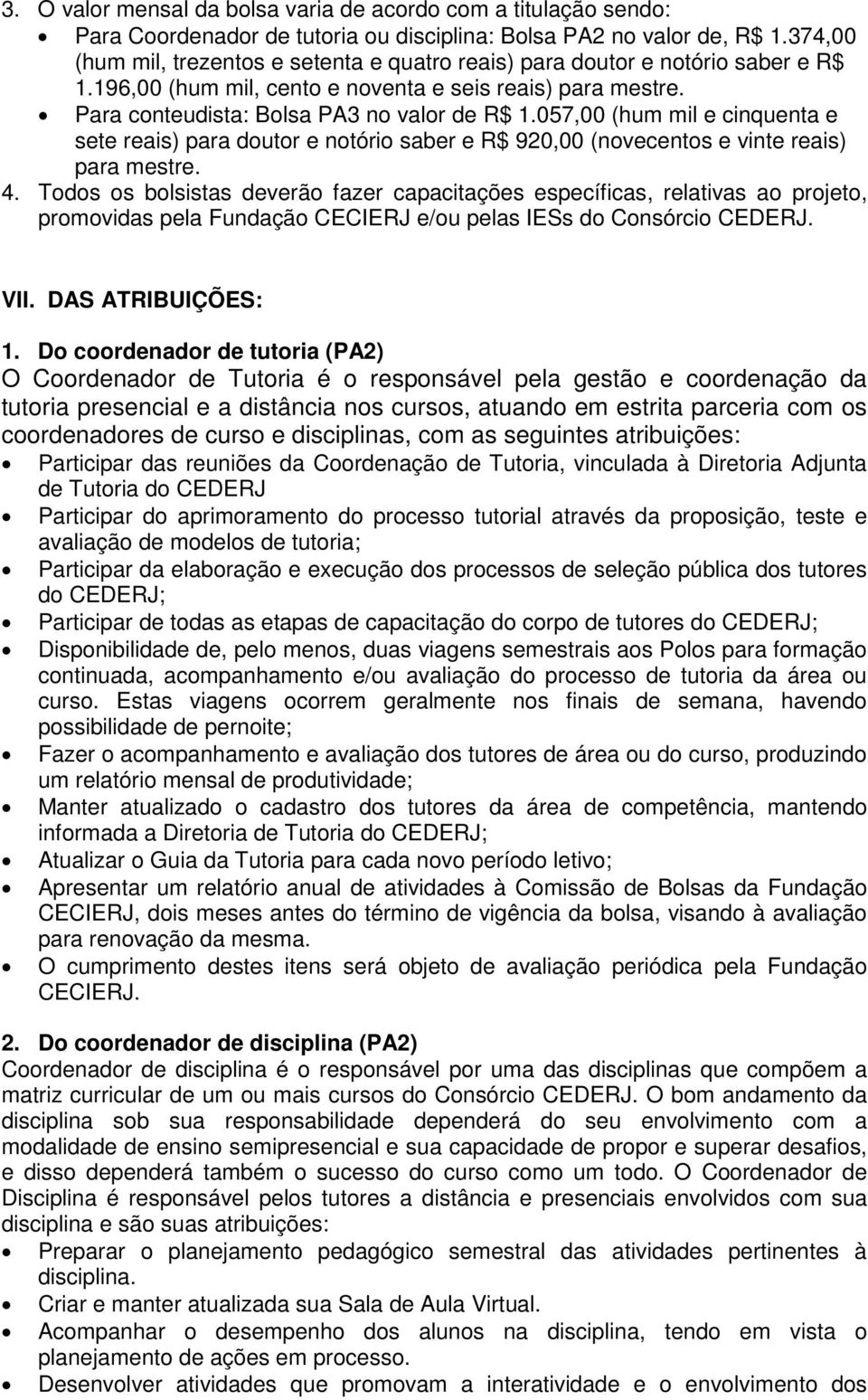 057,00 (hum mil e cinquenta e sete reais) para doutor e notório saber e R$ 920,00 (novecentos e vinte reais) para mestre. 4.