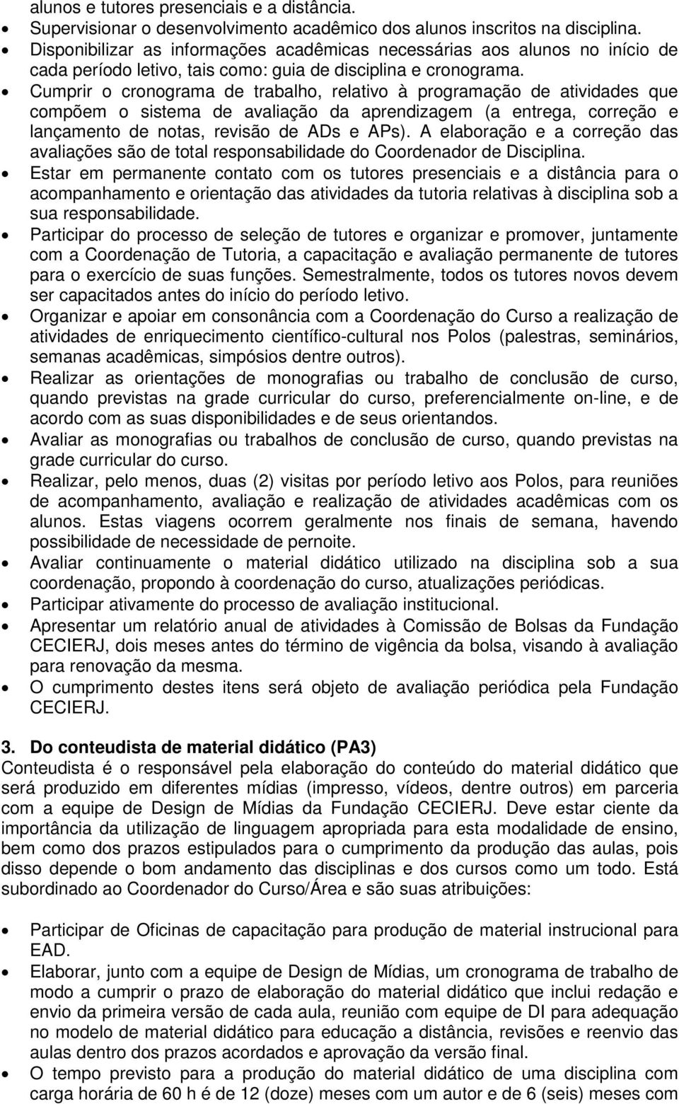 Cumprir o cronograma de trabalho, relativo à programação de atividades que compõem o sistema de avaliação da aprendizagem (a entrega, correção e lançamento de notas, revisão de ADs e APs).