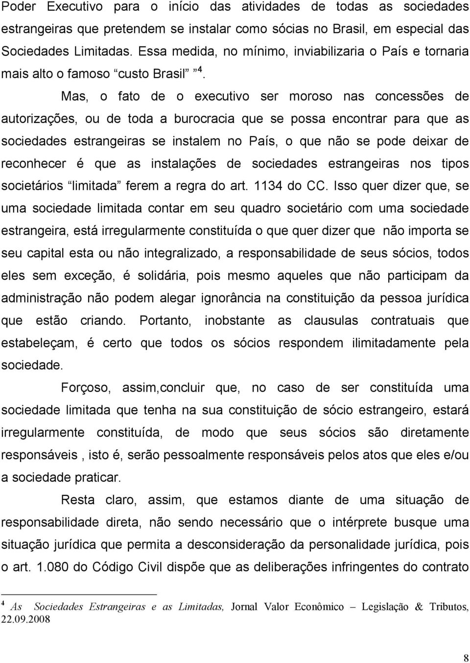 Mas, o fato de o executivo ser moroso nas concessões de autorizações, ou de toda a burocracia que se possa encontrar para que as sociedades estrangeiras se instalem no País, o que não se pode deixar