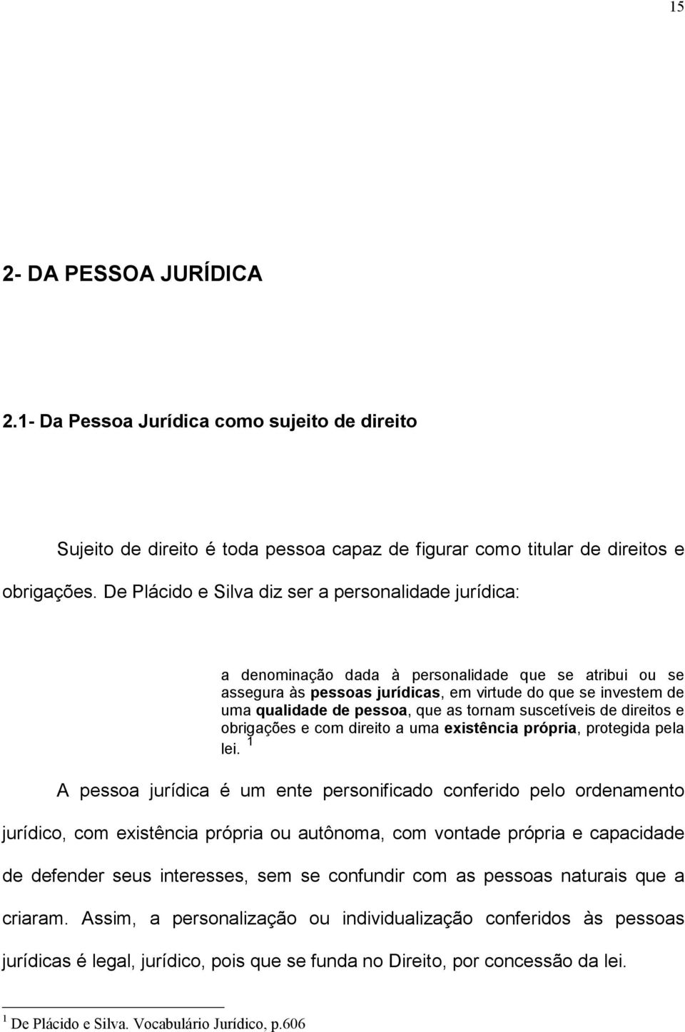 que as tornam suscetíveis de direitos e obrigações e com direito a uma existência própria, protegida pela lei.