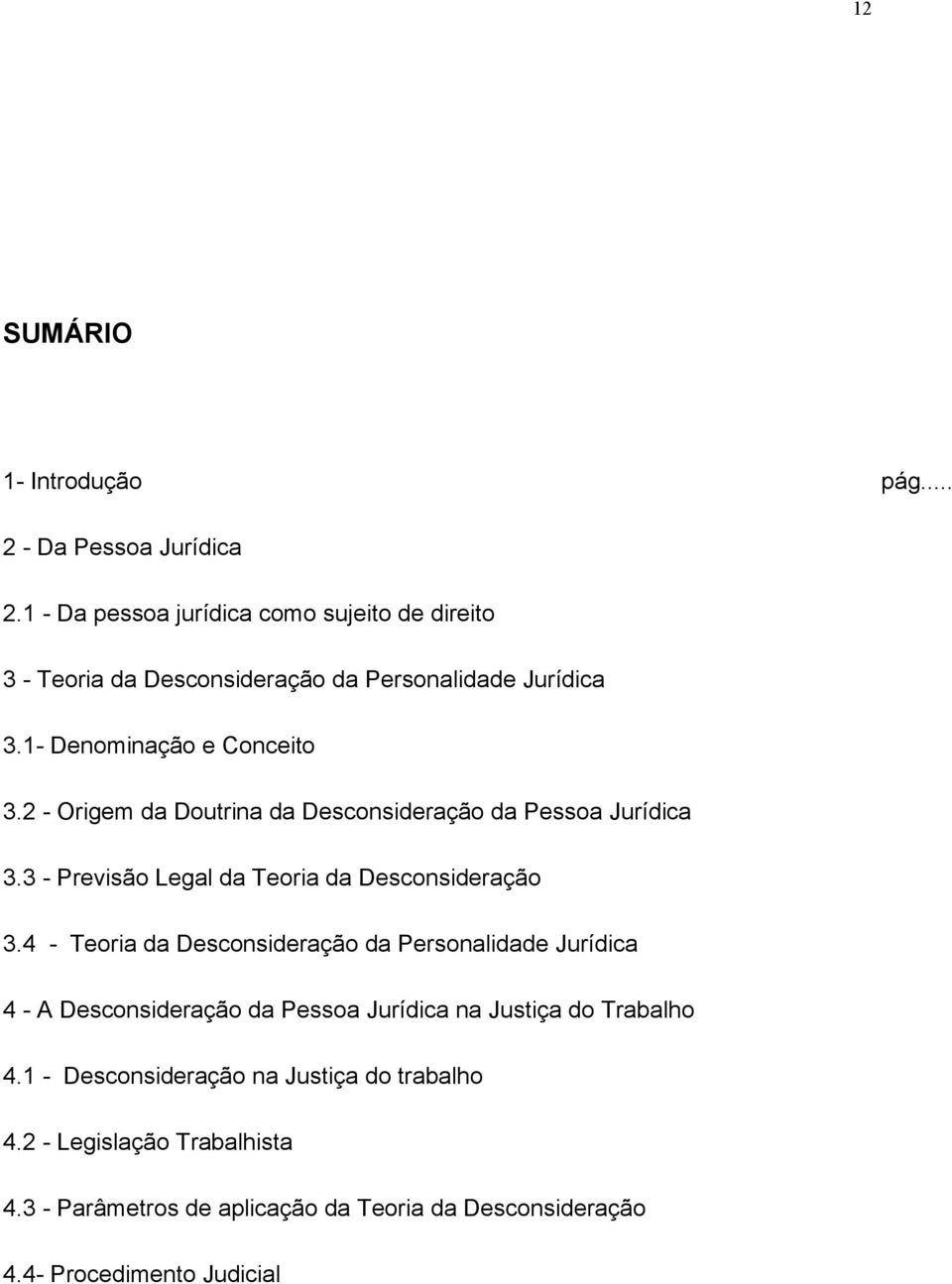 2 - Origem da Doutrina da Desconsideração da Pessoa Jurídica 3.3 - Previsão Legal da Teoria da Desconsideração 3.