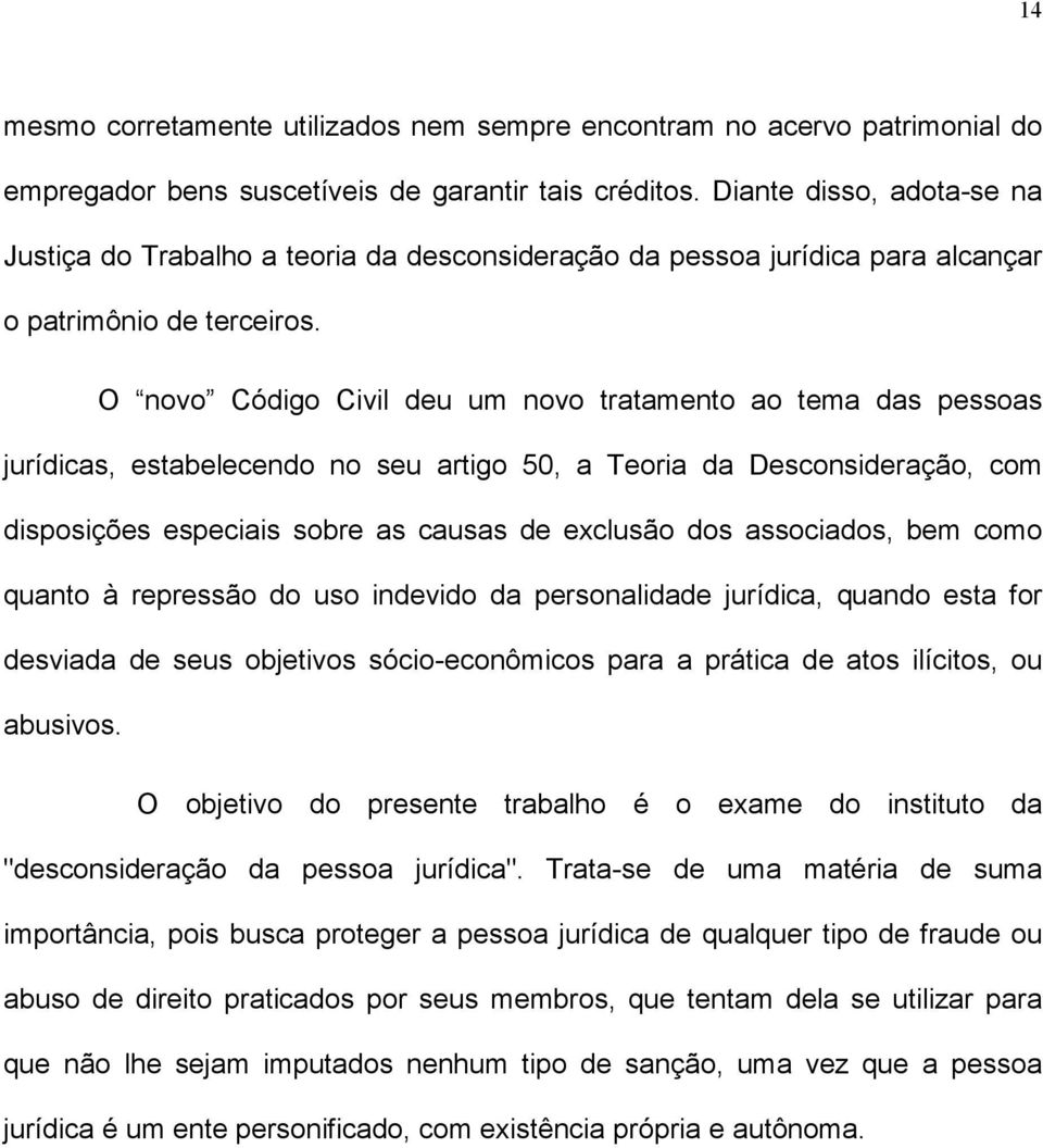 O novo Código Civil deu um novo tratamento ao tema das pessoas jurídicas, estabelecendo no seu artigo 50, a Teoria da Desconsideração, com disposições especiais sobre as causas de exclusão dos