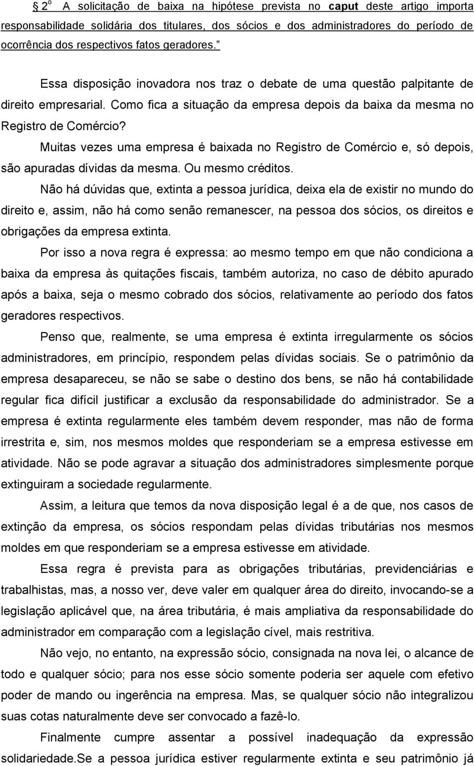 Muitas vezes uma empresa é baixada no Registro de Comércio e, só depois, são apuradas dívidas da mesma. Ou mesmo créditos.