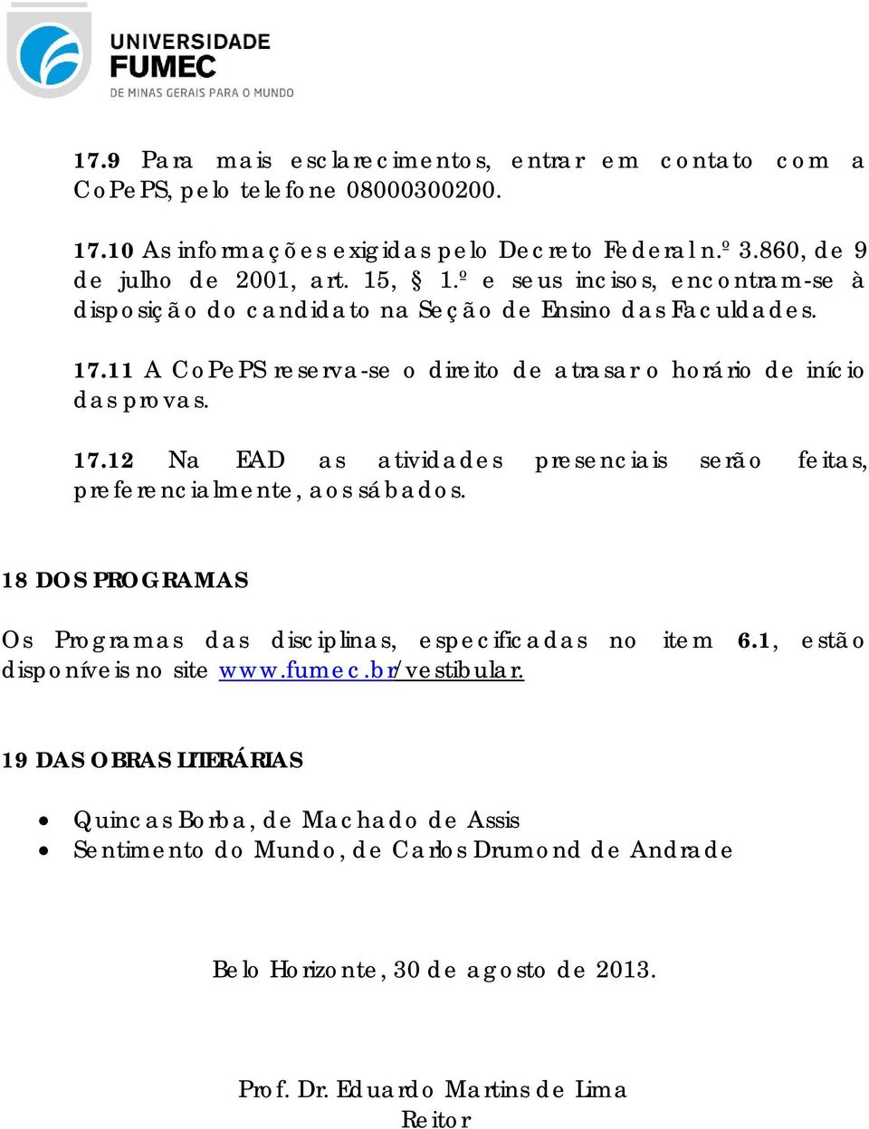 18 DOS PROGRAMAS Os Programas das disciplinas, especificadas no item 6.1, estão disponíveis no site www.fumec.br/vestibular.