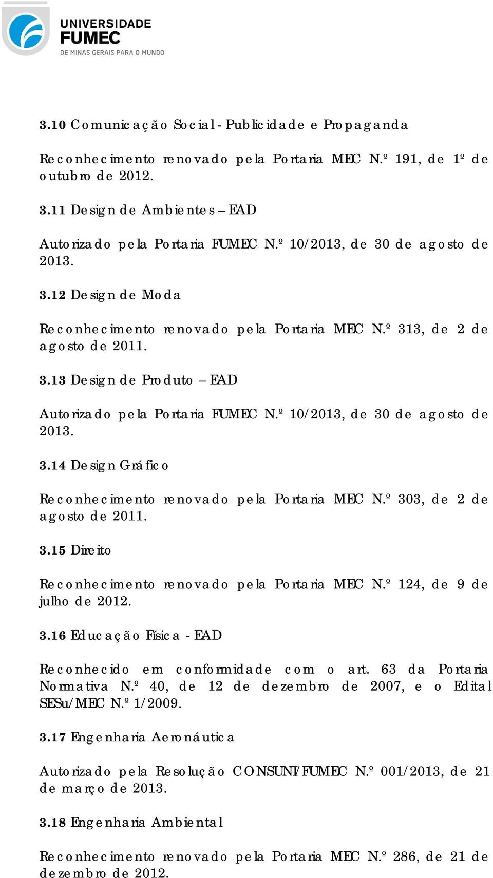 º 10/2013, de 30 de agosto de 2013. 3.14 Design Gráfico Reconhecimento renovado pela Portaria MEC N.º 303, de 2 de agosto de 2011. 3.15 Direito Reconhecimento renovado pela Portaria MEC N.