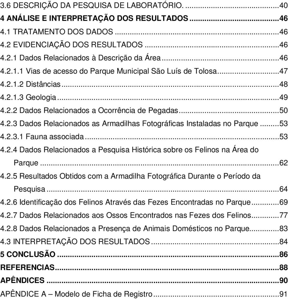 .. 53 4.2.3.1 Fauna associada... 53 4.2.4 Dados Relacionados a Pesquisa Histórica sobre os Felinos na Área do Parque... 62 4.2.5 Resultados Obtidos com a Armadilha Fotográfica Durante o Período da Pesquisa.