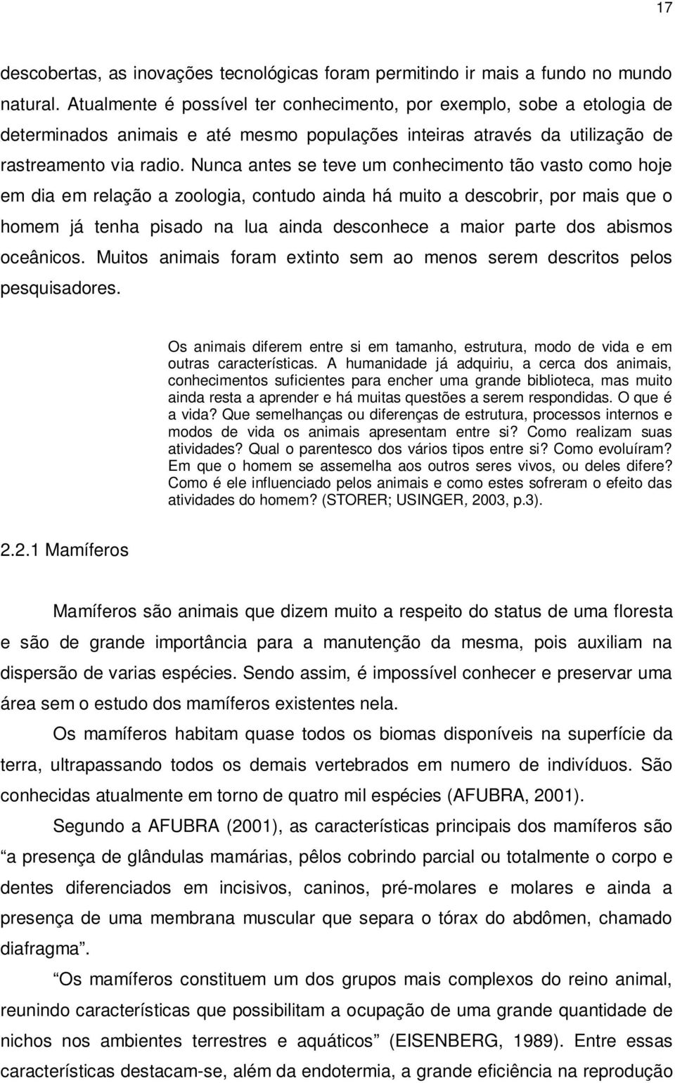 Nunca antes se teve um conhecimento tão vasto como hoje em dia em relação a zoologia, contudo ainda há muito a descobrir, por mais que o homem já tenha pisado na lua ainda desconhece a maior parte