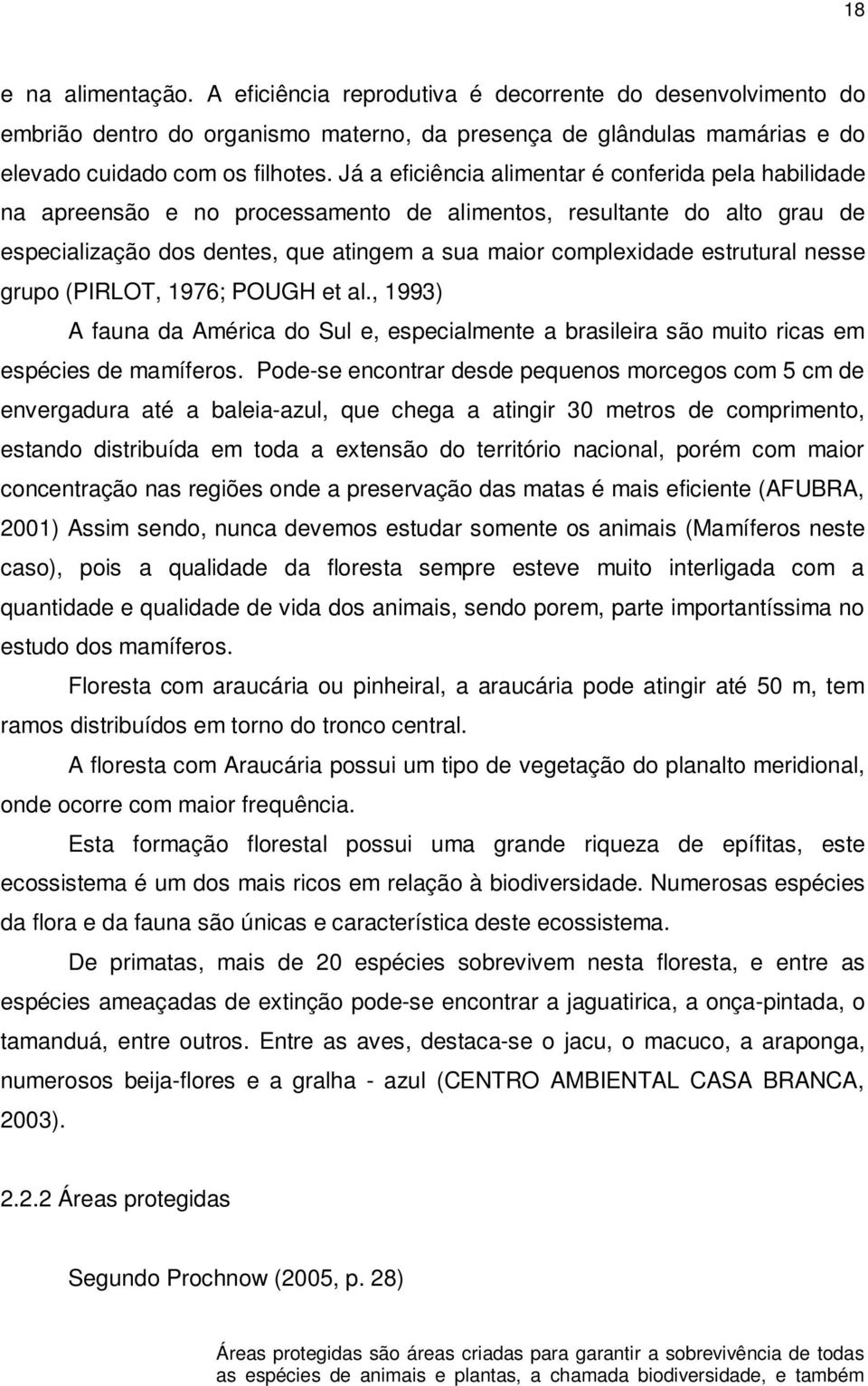 estrutural nesse grupo (PIRLOT, 1976; POUGH et al., 1993) A fauna da América do Sul e, especialmente a brasileira são muito ricas em espécies de mamíferos.