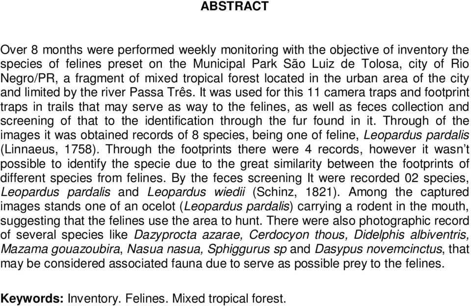 It was used for this 11 camera traps and footprint traps in trails that may serve as way to the felines, as well as feces collection and screening of that to the identification through the fur found