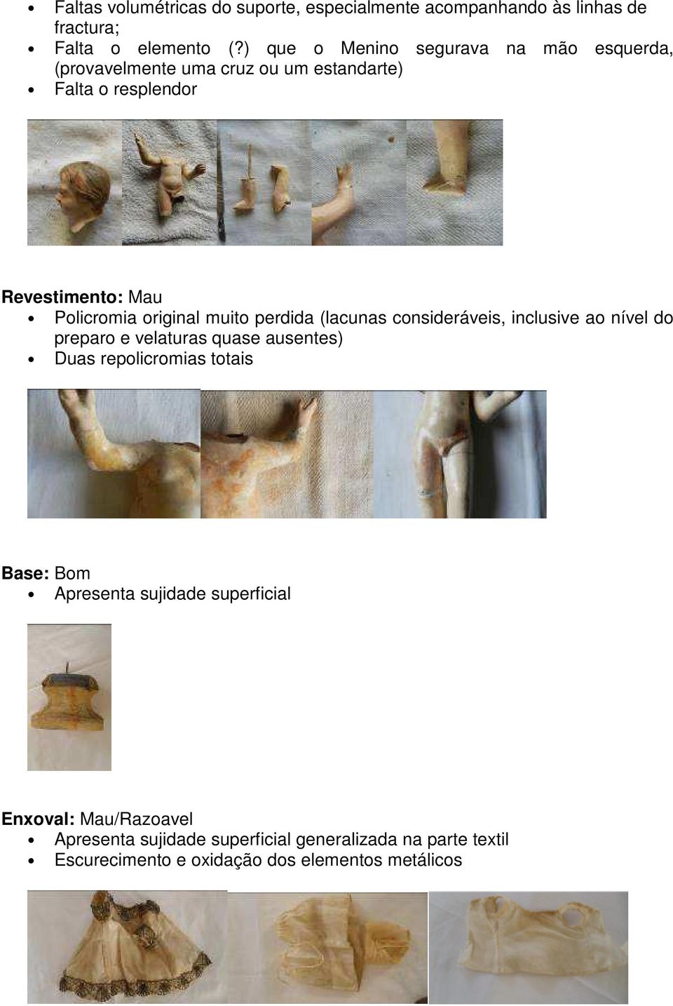 original muito perdida (lacunas consideráveis, inclusive ao nível do preparo e velaturas quase ausentes) Duas repolicromias totais