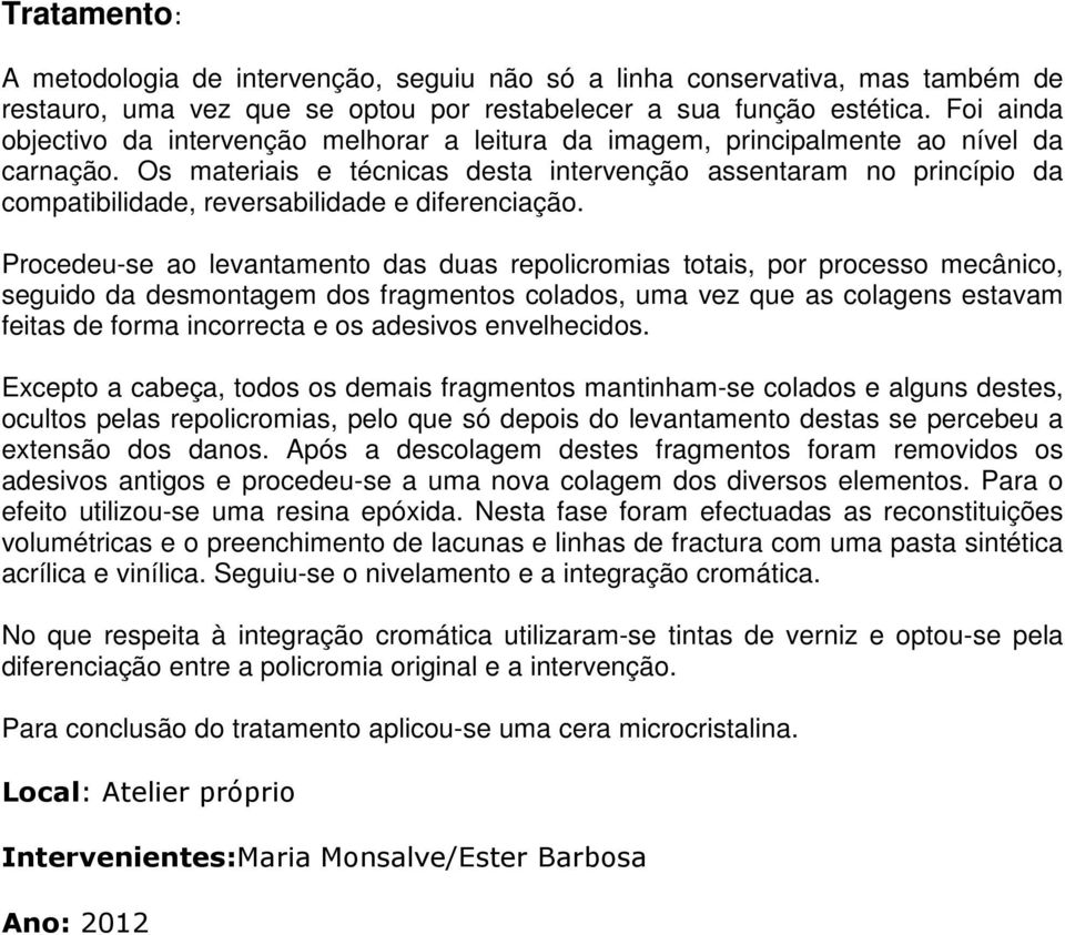 Os materiais e técnicas desta intervenção assentaram no princípio da compatibilidade, reversabilidade e diferenciação.