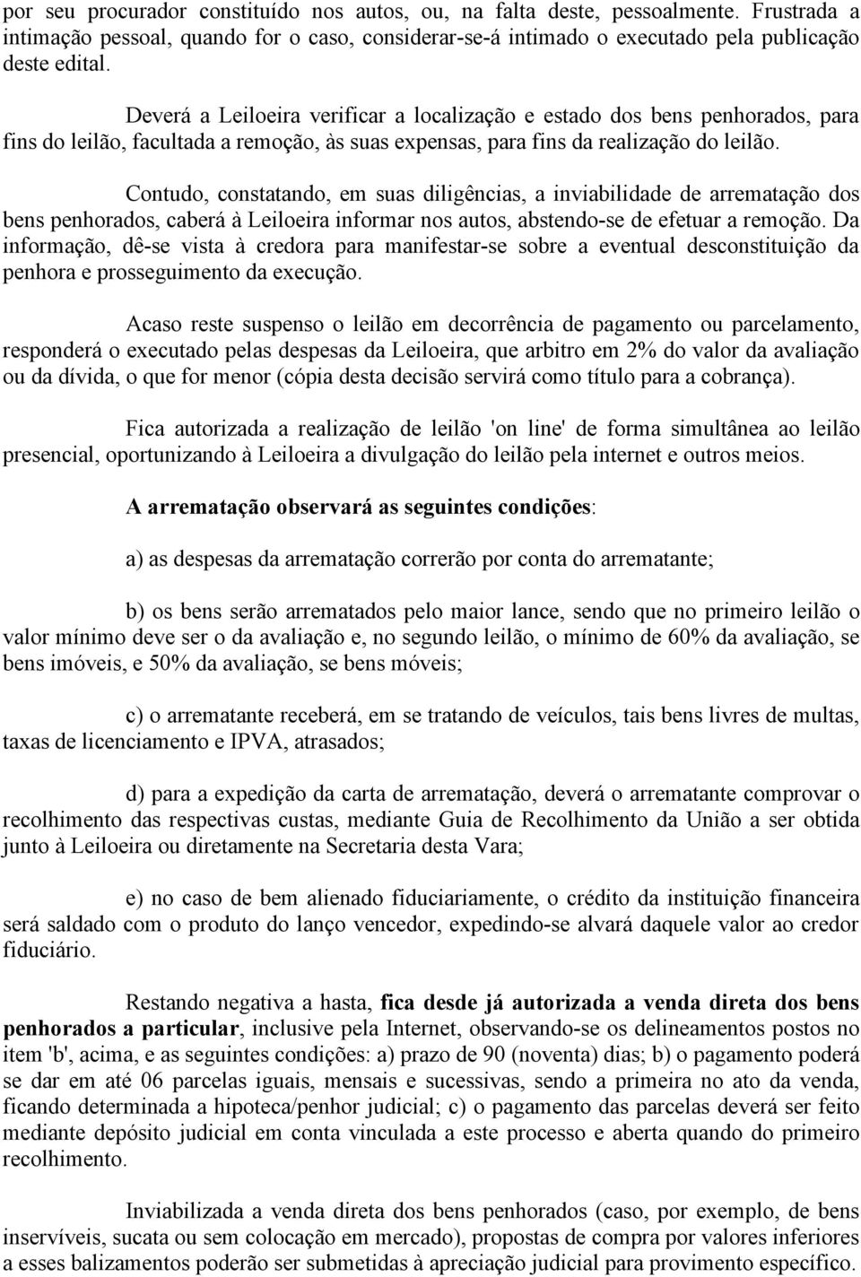 Contudo, constatando, em suas diligências, a inviabilidade de arrematação dos bens penhorados, caberá à Leiloeira informar nos autos, abstendo se de efetuar a remoção.