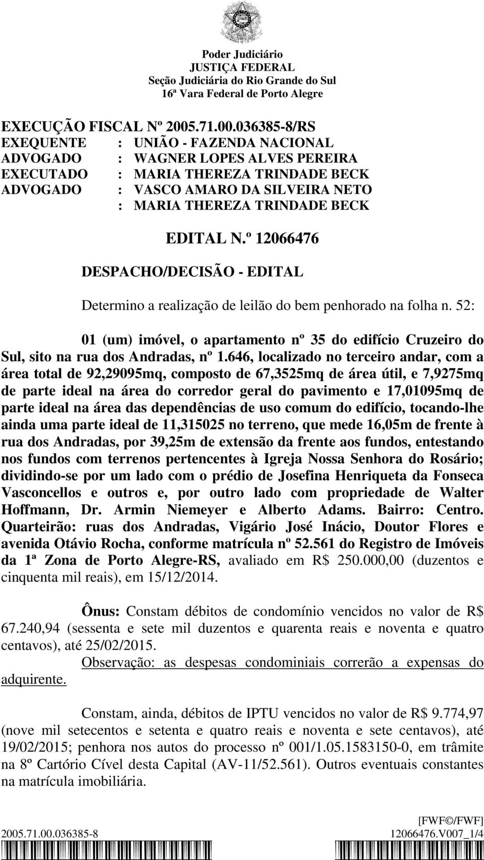 036385-8/RS EXEQUENTE : UNIÃO - FAZENDA NACIONAL ADVOGADO : WAGNER LOPES ALVES PEREIRA EXECUTADO : MARIA THEREZA TRINDADE BECK ADVOGADO : VASCO AMARO DA SILVEIRA NETO : MARIA THEREZA TRINDADE BECK