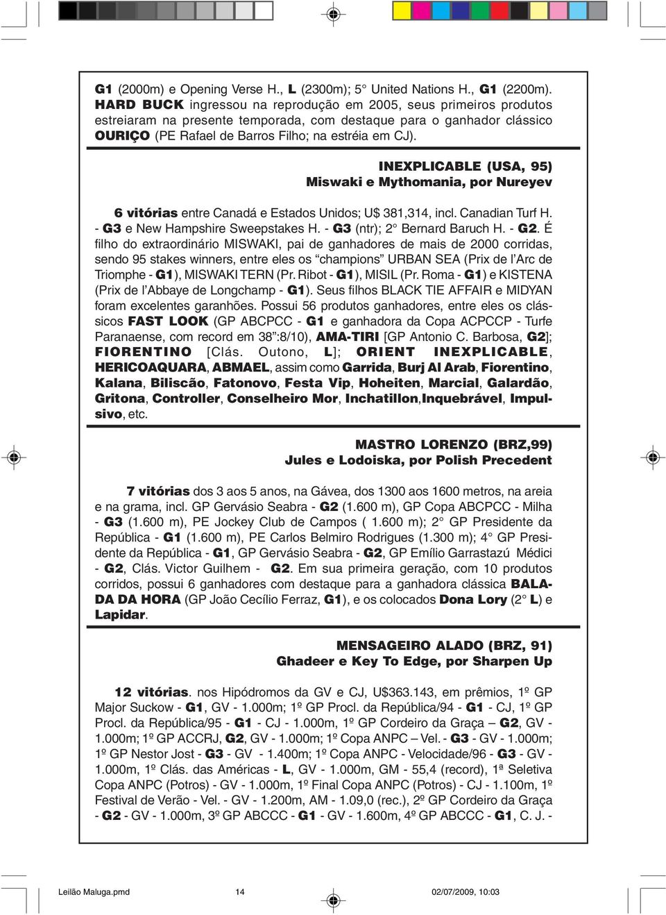 INEXPLICABLE (USA, 95) Miswaki e Mythomania, por Nureyev 6 vitórias entre Canadá e Estados Unidos; U$ 381,314, incl. Canadian Turf H. G3 e New Hampshire Sweepstakes H. G3 (ntr); 2 Bernard Baruch H.