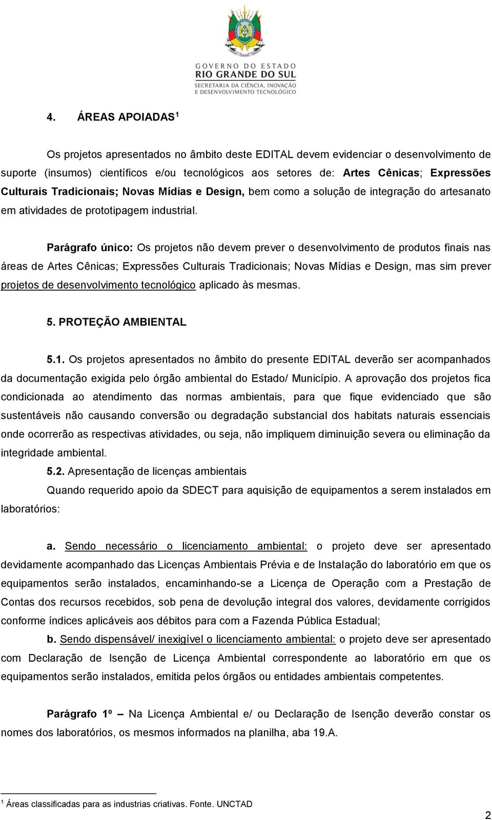 Parágrafo único: Os projetos não devem prever o desenvolvimento de produtos finais nas áreas de Artes Cênicas; Expressões Culturais Tradicionais; Novas Mídias e Design, mas sim prever projetos de