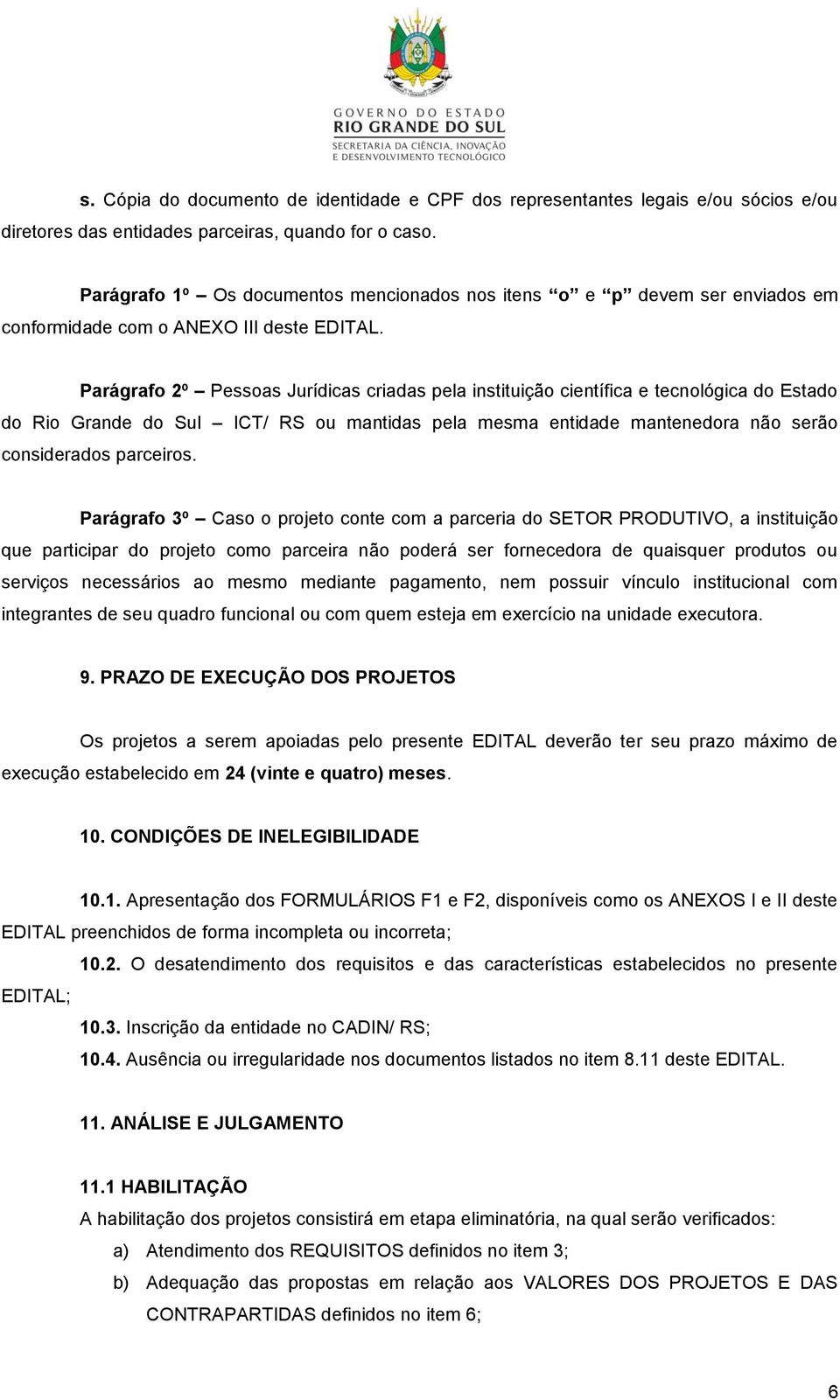 Parágrafo 2º Pessoas Jurídicas criadas pela instituição científica e tecnológica do Estado do Rio Grande do Sul ICT/ RS ou mantidas pela mesma entidade mantenedora não serão considerados parceiros.