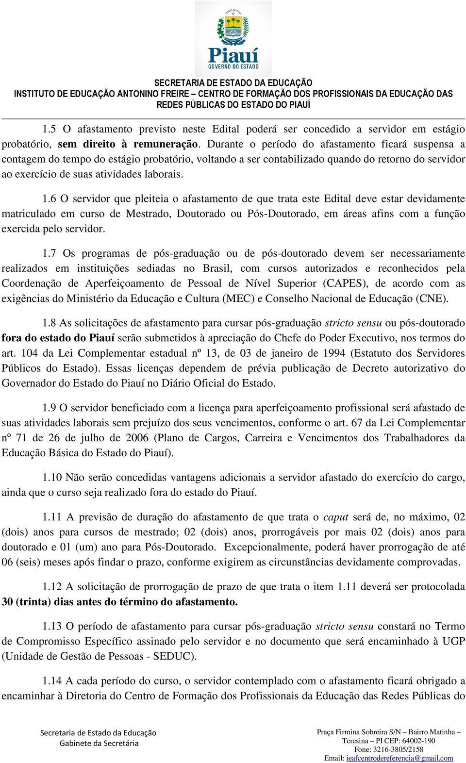 6 O servidor que pleiteia o afastamento de que trata este Edital deve estar devidamente matriculado em curso de Mestrado, Doutorado ou Pós-Doutorado, em áreas afins com a função exercida pelo