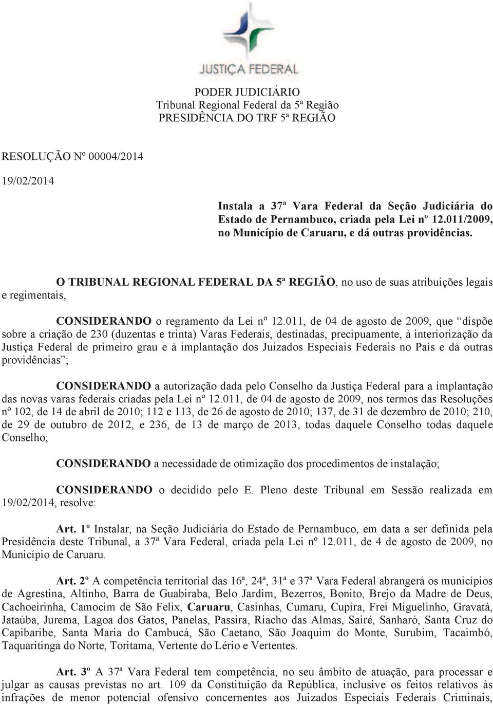 O TRIBUNAL REGIONAL FEDERAL DA 5ª REGIÃO, no uso de suas atribuições legais e regimentais, CONSIDERANDO o regramento da Lei nº 12.