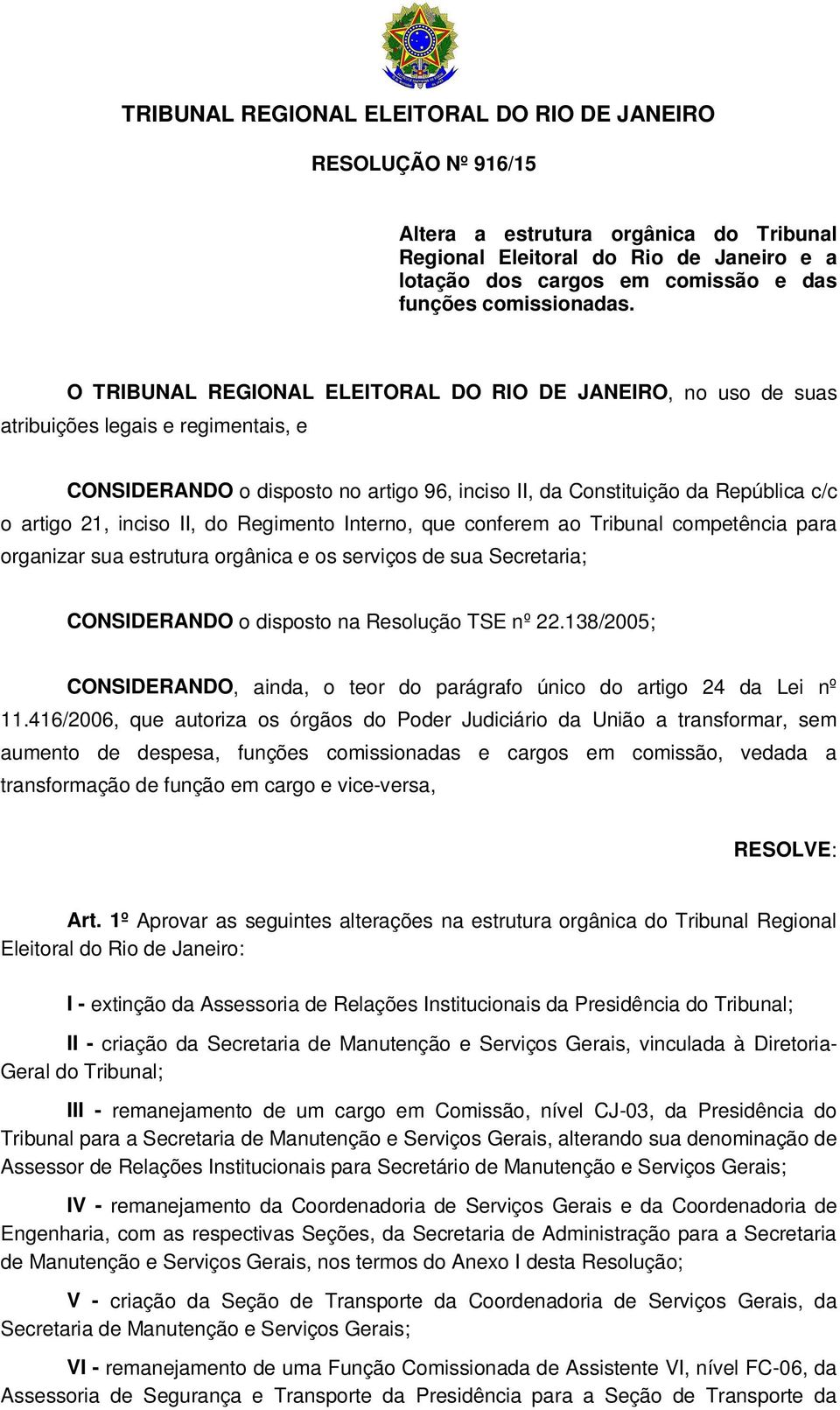 O TRIBUNAL REGIONAL ELEITORAL DO RIO DE JANEIRO, no uso de suas atribuições legais e regimentais, e CONSIDERANDO o disposto no artigo 96, inciso II, da Constituição da República c/c o artigo 21,