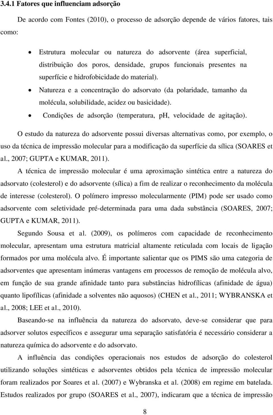 Natureza e a concentração do adsorvato (da polaridade, tamanho da molécula, solubilidade, acidez ou basicidade). Condições de adsorção (temperatura, ph, velocidade de agitação).