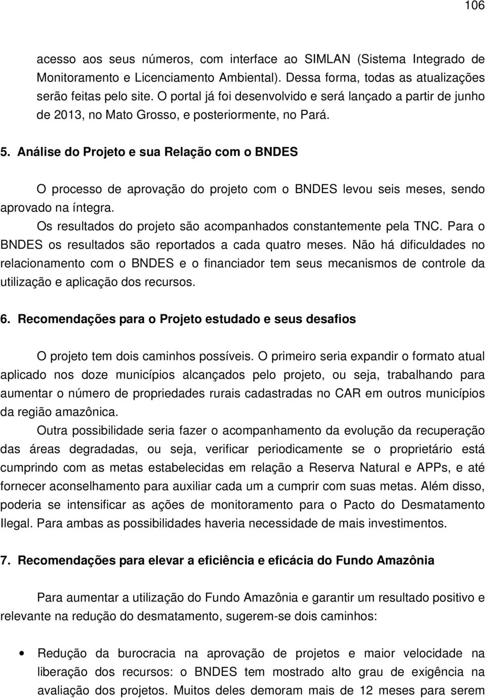 Análise do Projeto e sua Relação com o BNDES O processo de aprovação do projeto com o BNDES levou seis meses, sendo aprovado na íntegra.