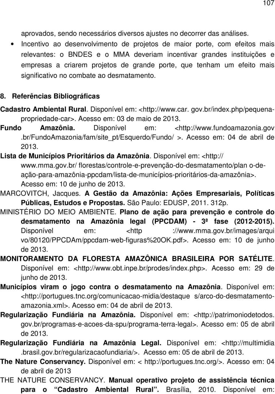 tenham um efeito mais significativo no combate ao desmatamento. 8. Referências Bibliográficas Cadastro Ambiental Rural. Disponível em: <http://www.car. gov.br/index.php/pequenapropriedade-car>.