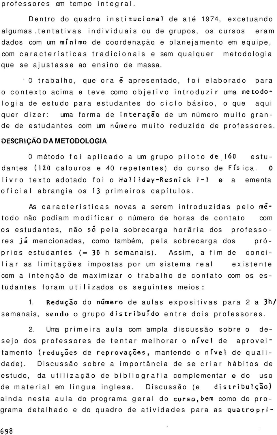 metodologia - O trabalho, que ora é apresentado, foi elaborado para o contexto acima e teve como objetivo introduzi r uma metodo- logia de estudo para estudantes do ciclo básico, o que quer dizer: