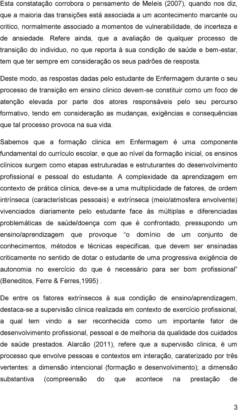 Refere ainda, que a avaliação de qualquer processo de transição do individuo, no que reporta à sua condição de saúde e bem-estar, tem que ter sempre em consideração os seus padrões de resposta.