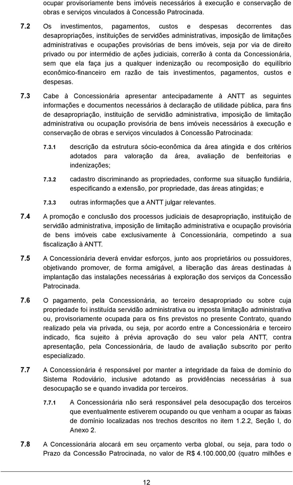 imóveis, seja por via de direito privado ou por intermédio de ações judiciais, correrão à conta da Concessionária, sem que ela faça jus a qualquer indenização ou recomposição do equilíbrio