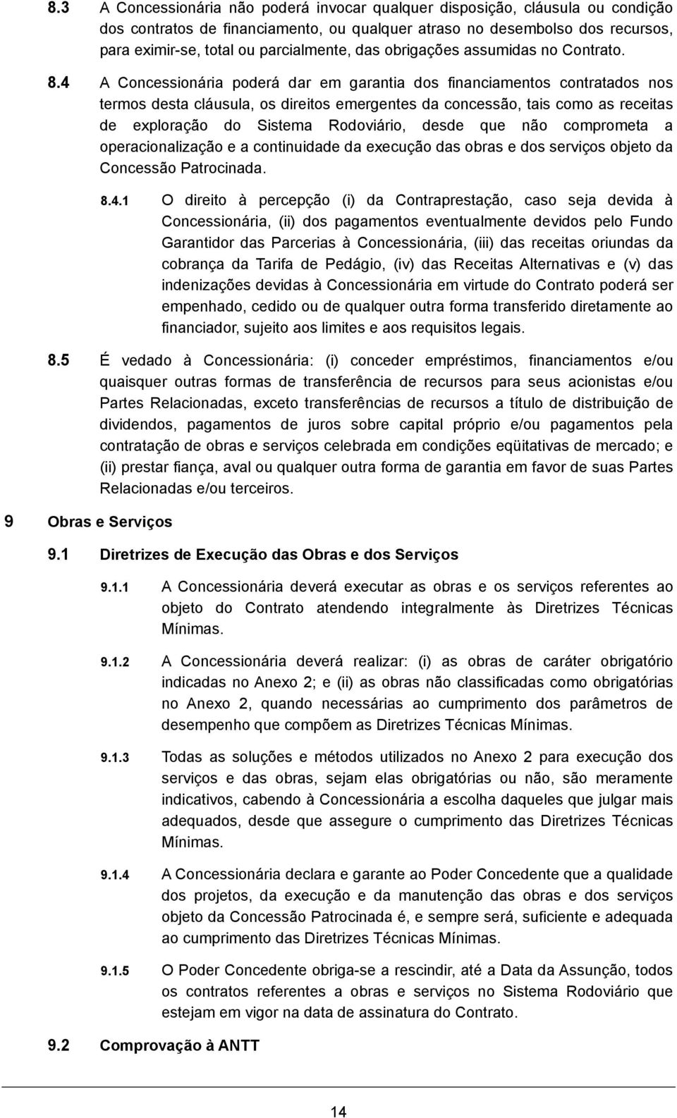 4 A Concessionária poderá dar em garantia dos financiamentos contratados nos termos desta cláusula, os direitos emergentes da concessão, tais como as receitas de exploração do Sistema Rodoviário,