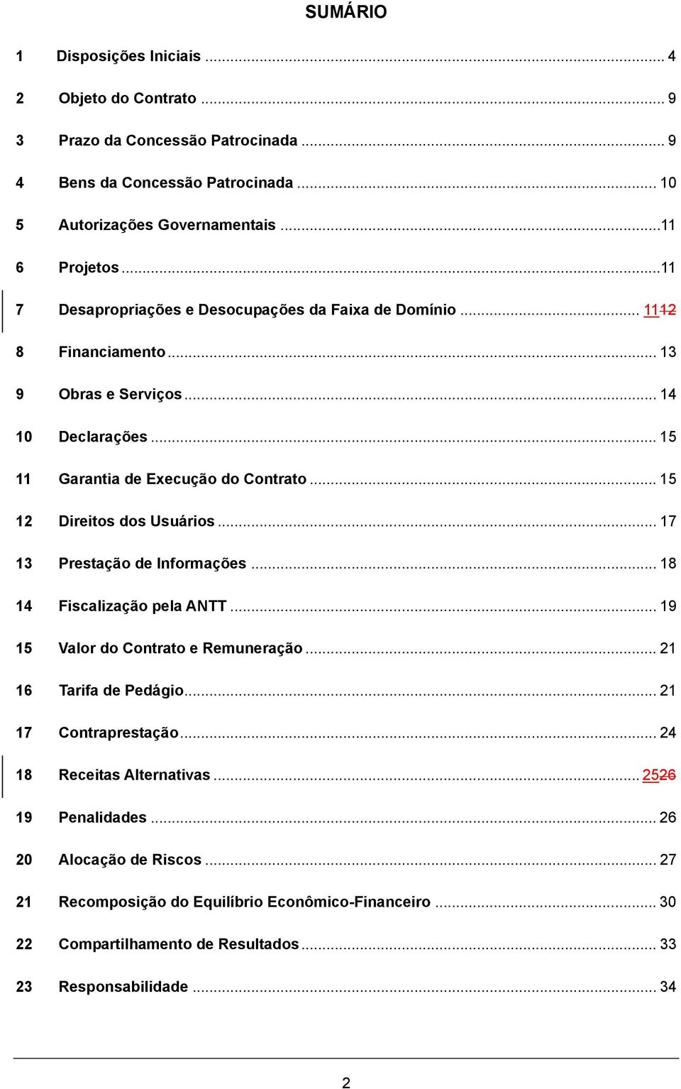 .. 15 12 Direitos dos Usuários... 17 13 Prestação de Informações... 18 14 Fiscalização pela ANTT... 19 15 Valor do Contrato e Remuneração... 21 16 Tarifa de Pedágio... 21 17 Contraprestação.